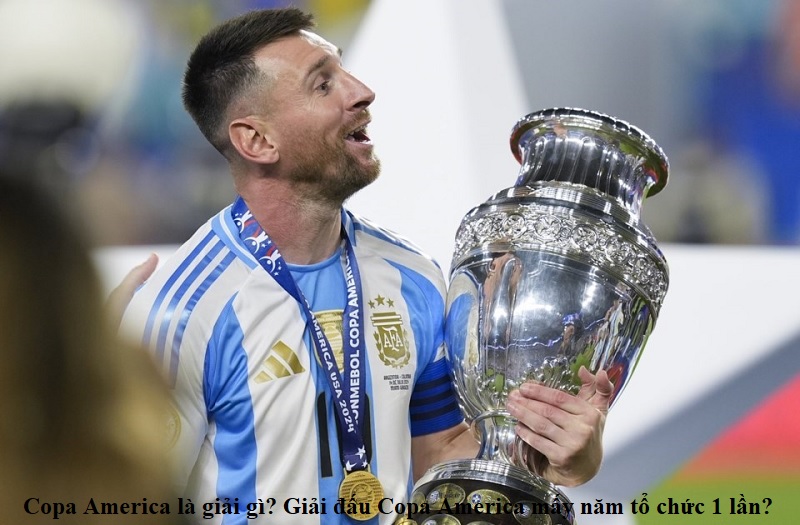 Copa America là giải gì? Giải đấu Copa America mấy năm tổ chức 1 lần?